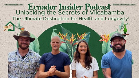 Ecuador Insider Podcast: Why is Vilcabamba, the Ultimate Destination for Health and Longevity?