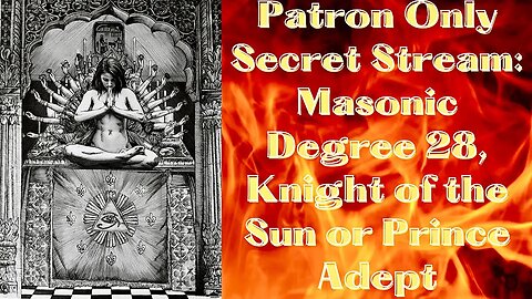 Free Patron Only Secret Stream: Masonic Degree 28, Knight of the Sun or Prince Adept