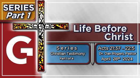 GCC AZ 11AM - 04282024 - SERMON - "Life Before Christ." ( Acts 21:37-22:5 )