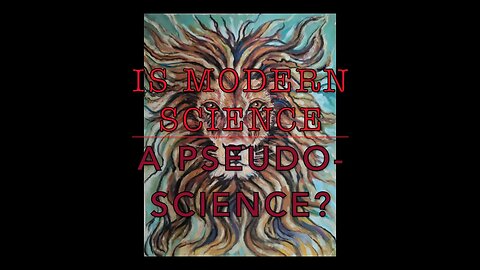 Is Modern Science a Pseudo Science? (Archeology of a Planetary Fraud)
