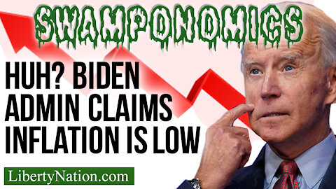 Huh? Biden Admin Claims Inflation is Low – Swamponomics