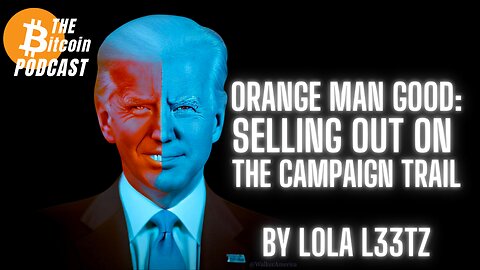 ORANGE MAN GOOD: SELLING OUT ON THE CAMPAIGN TRAIL - L0LA L33TZ (Bitcoin Out Loud)