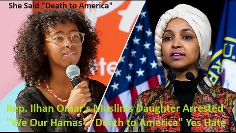 Rep. Ilhan Omar's Muslims Daughter Arrested We Our Hamas "Death to America"