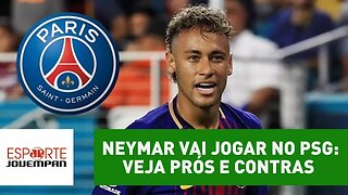 NEYMAR vai jogar no PSG: VEJA prós e contras dessa mudança!