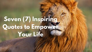 Seven (7) Inspiring Quotes to Empower Your Life