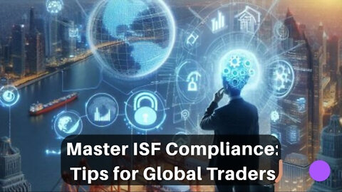 Mastering ISF Compliance: Best Practices for International Traders