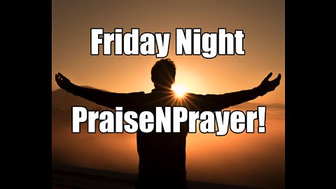 God's Great Mercy with Noah and Us! Friday Night PraiseNPrayer. May 20, 2022