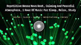 Repetitive Bossa Nova Beat, Calming And Peaceful Atmosphere, 1 Hour Of Music For Sleep, Relax, Study