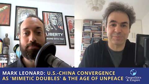 Mark Leonard: U.S.-China Convergence as 'Mimetic Doubles' & the Age of Unpeace