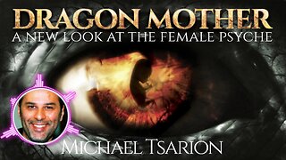 Michael Tsarion | Dragon Mother - A New Look at the Female Psyche | RAISING THE BAR #1