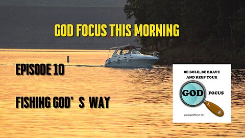 GOD FOCUS THIS MORNING -- EPISODE 10 FISHING GOD'S WAY