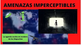 AMENAZAS IMPERCEPTIBLES: 1) OVNIS 2) LA AGENDA OCULTA EN NOMBRE DE LOS MAPUCHES