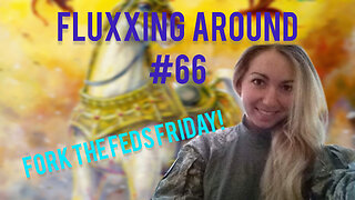 Fluxxing Around #66 - Fork the feds friday!