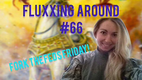 Fluxxing Around #66 - Fork the feds friday!