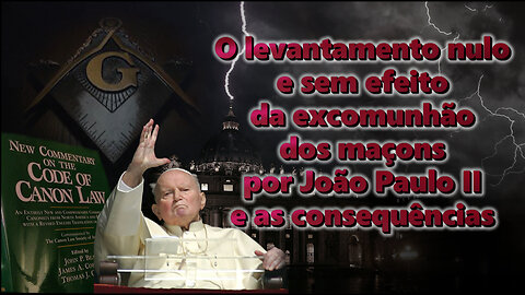 O PCB: O levantamento nulo e sem efeito da excomunhão dos maçons por João Paulo II e as consequências