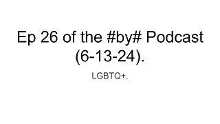 Ep 26 of the #by# Podcast (6-13-24).