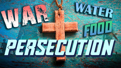 War, Persecution, Water & Food 05/11/2022