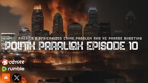 PolitiX ParallaX | Episode 10 | America's Africanized Crime Problem and KC Parade Shooting