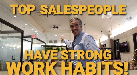 TOP SALESPEOPLE! VALUE #3- THEY HAVE STRONG WORK HABITS!