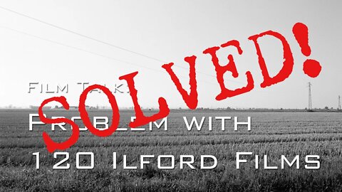 Film Talk - SOLVED! - Ilford 120 films, I have a big problem