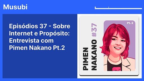 Episódios 37 - Sobre Internet e Propósito: Entrevista com Pimen Nakano Pt.2