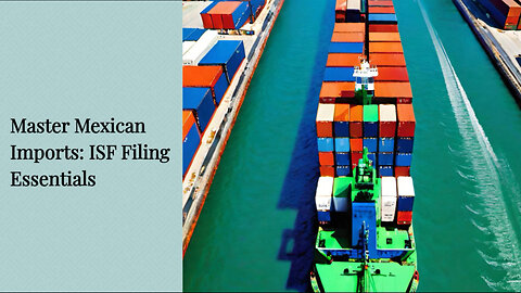 Cracking the Code: Mastering ISF Filing for Seamless Mexican Imports