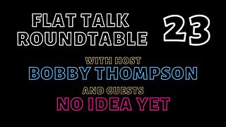 Flat Talk Roundtable Episode 23