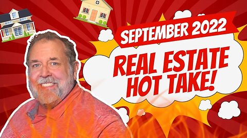 September 2022 Real Estate Hot Take!