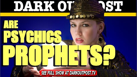 Dark Outpost 06-24-2021 Are Psychics Prophets?