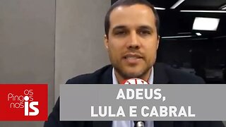 Felipe: Adeus, Lula e Cabral