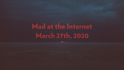 Can't get it up - Mad at the Internet (March 27th, 2020) Part 1
