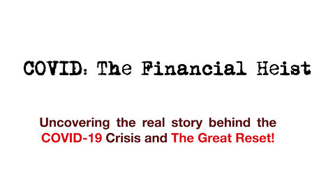 The COVID financial heist: Uncovering the real story Behind the COVID-19 Crisis and The Great Reset