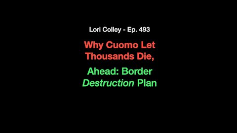 Lori Colley Ep. 493 - Why Cuomo Let 1000s Die? - Border Destruction