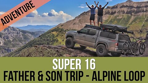 Super 16 - Overland Journey Across the Alpine Loop for my son's 16th Birthday and more Adventures