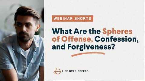 What Are the Spheres of Offense, Confession, and Forgiveness?