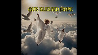 Our blessed hope part 4