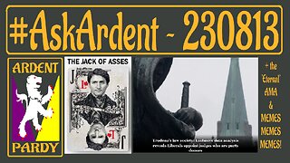 #AskArdent ~ 230813 ~ Trudeau Shenanigans, AMA, & a F**KTONNE of Memes