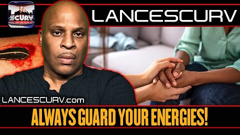 ALWAYS GUARD YOUR ENERGIES! | LANCESCURV