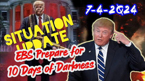 Situation Update 7-4-24 ~ EBS is Coming. Prepare for 10 Days of Darkness