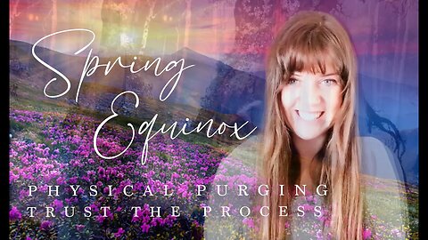 SPRING EQUINOX - PHYSICAL PURGING - TRUST THE PROCESS