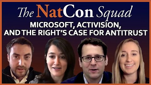 Microsoft, Activision, and the Right’s Case for Antitrust | The NatCon Squad | Episode 92