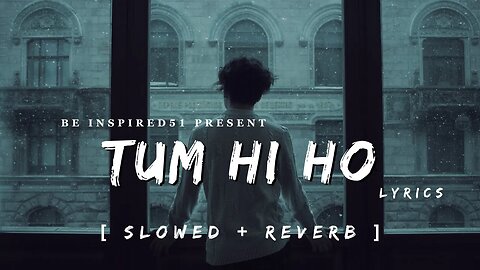 Tum hi ho - | Slowed + Reverb | Lyrics || Arjit Singh || Beinspired51