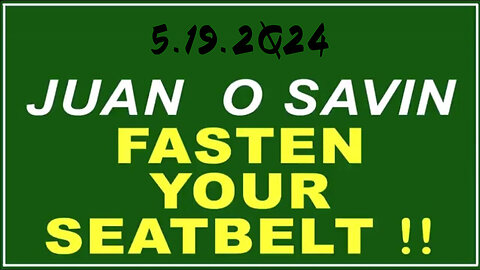 Juan O Savin 5.19.2Q24 - Fasten Your Seatbelt