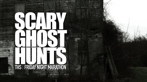 SCARY GHOST HUNTS | THS Friday Night Paranormal Marathon
