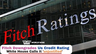 Fitch Downgrades Us Credit Rating, White House Calls It 'unjustified'-World-Wire