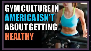 Gym culture in America isn't about getting healthy