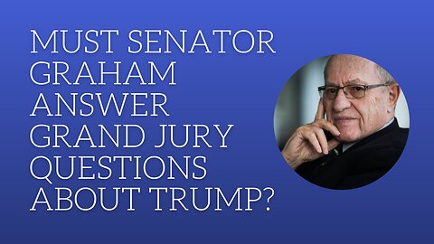 Must Senator Graham answer grand jury questions about Trump?