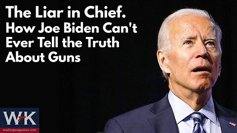 The Liar in Chief. How Joe Biden Can't Ever Tell the Truth About Guns