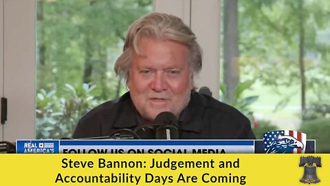 Steve Bannon: Judgement and Accountability Days Are Coming