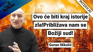 Goran Nikolić-Ovo će biti kraj istorije zla!Približava nam se Boziji sud!